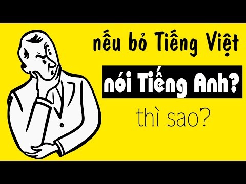 Nếu bỏ Tiếng Việt nói Tiếng Anh thì chuyện gì xảy ra ?