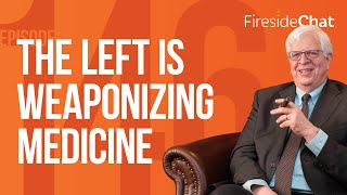 Fireside Chat Ep. 146 — The Left Is Weaponizing Medicine