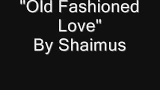 Watch Shaimus Old Fashioned Love video