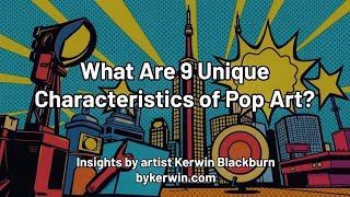 What Are 9 Unique Characteristics Of Pop Art? Insights From By Kerwin Art