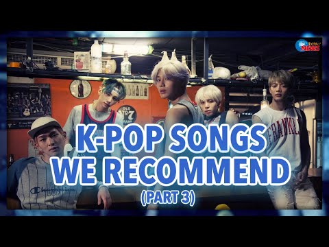 K-POP SONGS WE RECOMMEND (PART 3)
