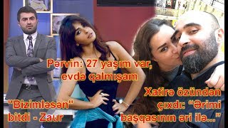Bizimləsən Bitdi - Zaur, Xatirə Özündən Çıxdı, Pərvin Abıyeva Evdə Qalmışam