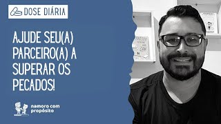 DOSE DIÁRIA: Ajude seu parceiro ou parceira a superar os pecados!