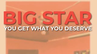 Watch Big Star You Get What You Deserve video