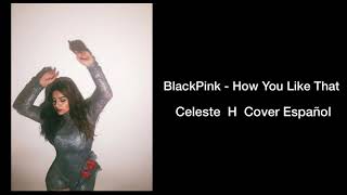 Blackpink - How You Like That (Celeste H) Cover español