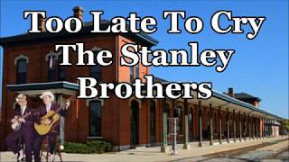 Watch Stanley Brothers Too Late To Cry video