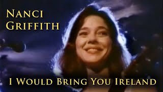 Watch Nanci Griffith I Would Bring You Ireland video
