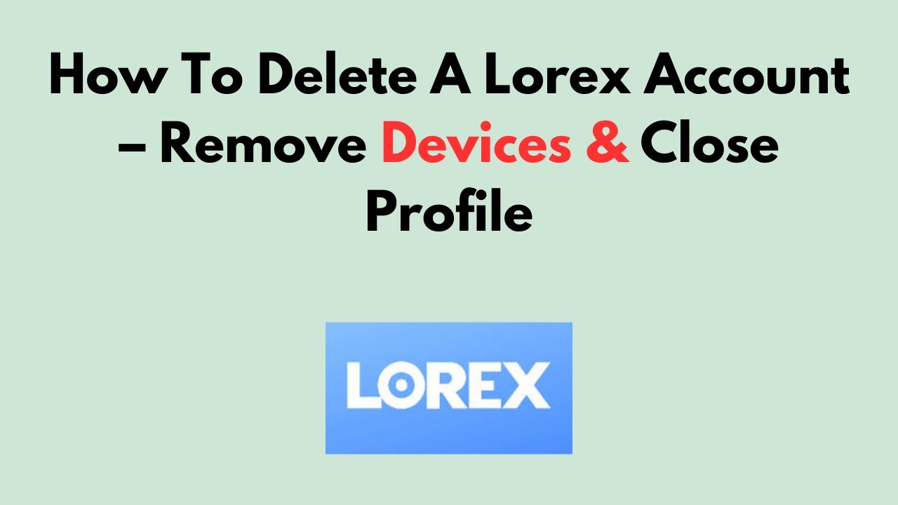 How To Delete A Lorex Account – Remove Devices & Close How To Delete A Lorex Account – Remove Devices & Close