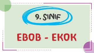 9. Sınıf - Ebob Ekok - Şenol Hoca