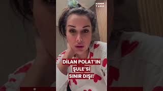 Dilan Polatın Kara Kutusu Şule Sınır Dışı Edildi