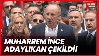 Memleket Partisi Genel Başkanı Muharrem İnce Adaylıktan Çekildi