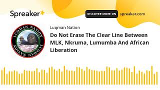 Do Not Erase The Clear Line Between MLK, Nkruma, Lumumba And African Liberation