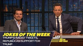 Seth's Favorite Jokes of the Week: Trump’s Racist Tweets, Republican Support for Trump