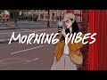 Morning vibes playlist 🍰 Morning energy to start your day ~ Good vibes only
