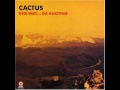 Cactus - One Way Or Another