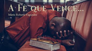 A Fé que Vence… Hebreus 11 ~ Mário Roberto Fagundes