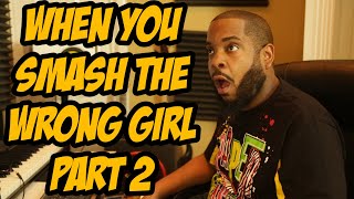 When You Smash The Wrong Girl (Part 2)