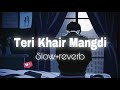 Ik Teri Khair Mangdi | Bilal Saeed | Slowed Song