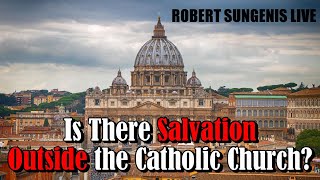 Is There Salvation Outside the Catholic Church? | Robert Sungenis Live