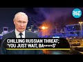 'Won't Spare Anyone': Russia's New Chilling Threat; Putin Aide Says 'Just Wait...' | Moscow Attack