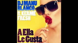 Dj Manu Blanco Feat. Kerme Fresh - A Ella Le Gusta (Radio Edit)