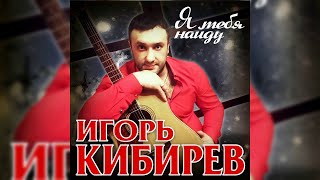 Игорь Кибирев - Я Тебя Найду/Премьера 2019!