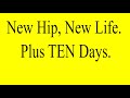 New Hip, New Life - Plus 10 Days.