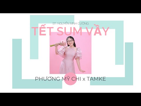 TẾT SUM VẦY - PHƯƠNG MỸ CHI X TAMKE X NGUYỄN MINH CƯỜNG | MV Lyrics