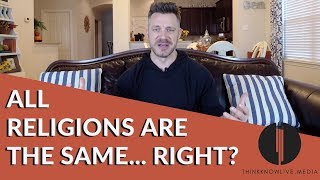 ALL RELIGIONS ARE THE SAME... RIGHT?