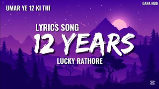 12 Years Umar Ye 12 Ki Thi Lucky Rathore Full Song Lyrics Video