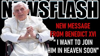 NEWSFLASH: Pope Benedict XVI Sends a Message - WANTS TO GO TO HEAVEN SOON!