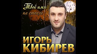 Игорь Кибирев - Твоё Имя На Стекле/Премьера 2020