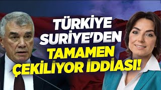 Türkiye Suriye'den Tamamen Çekiliyor İddiası! | Ünal Çeviköz | Tülin Daloğlu Dün
