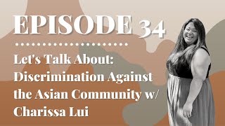 Let's Talk About: Discrimination Against the Asian Community w/ Charissa Lui | Episode 34