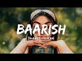 Baarish - Half Girlfriend Song | Slowed And Reverb Lofi Mix