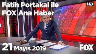 21 Mayıs 2019 Fatih Portakal ile FOX Ana Haber