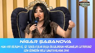 Nigar Şabanova -Mən Ayib Bilirəm Ki Siz Təşkilatcılar Başqa Ölkələrdən Müğənnilər Gətirirsiniz