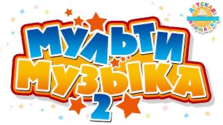 Мульти Музыка Для Детей ❀ Веселые Мульт Песенки Для Малышей ❀ 2 ❀ Самые Лучшие Детские Песенки 0+