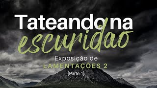 Tateando Na Escuridão - Parte 1 Lamentações 2 L Pr. Leandro Peixoto