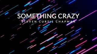 Watch Steven Curtis Chapman Something Crazy video