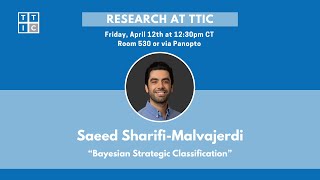 "Bayesian Strategic Classification" - Saeed Sharifi-Malvajerdi, Research at TTIC