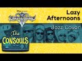 Lazy Afternoons (Kingdom Hearts II) Jazz Ballad Cover - The Consouls