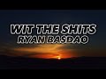(Lyrics) Wit The Shits - Ryan Basdao