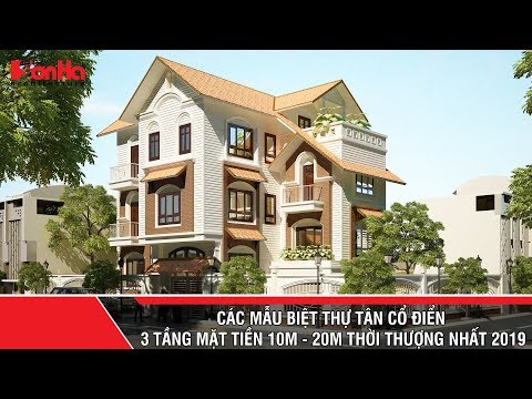 Các mẫu biệt thự tân cổ điển 3 tầng mặt tiền 10m - 20m thời thượng nhất 2019