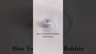 How To Wind The Bobbin With Elastic To Sew Shirring