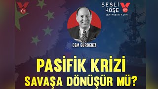 Pasifik krizi savaşa dönüşür mü? | Cem Gürdeniz | Sesli Köşe