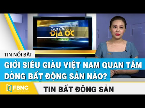 Tin tức bất động sản 27/2 | Giới siêu giàu Việt Nam quan tâm dòng bất động sản nào? | FBNC
