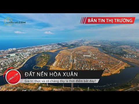 Đất nền Hòa Xuân | Giá trị thực và có chăng đây là thời điểm bắt đáy? - LHREAL.COM