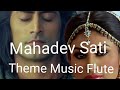 Mahadev Sati theme  flute music||Devon Ke Dev Mahadev @rhythmofmusicrudra