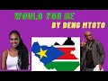 WOULD YOU BE BY DENG MTOTO (OFFICIAL AUDIO) SOUTH SUDAN MUSIC 2021
